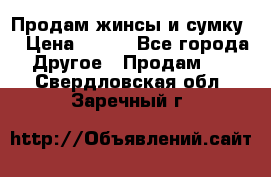 Продам жинсы и сумку  › Цена ­ 800 - Все города Другое » Продам   . Свердловская обл.,Заречный г.